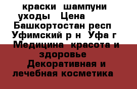 краски, шампуни, уходы › Цена ­ 400 - Башкортостан респ., Уфимский р-н, Уфа г. Медицина, красота и здоровье » Декоративная и лечебная косметика   